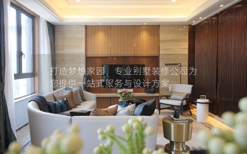 打造夢想家園，專業別墅裝修公司為您提供一站式服務與設計方案